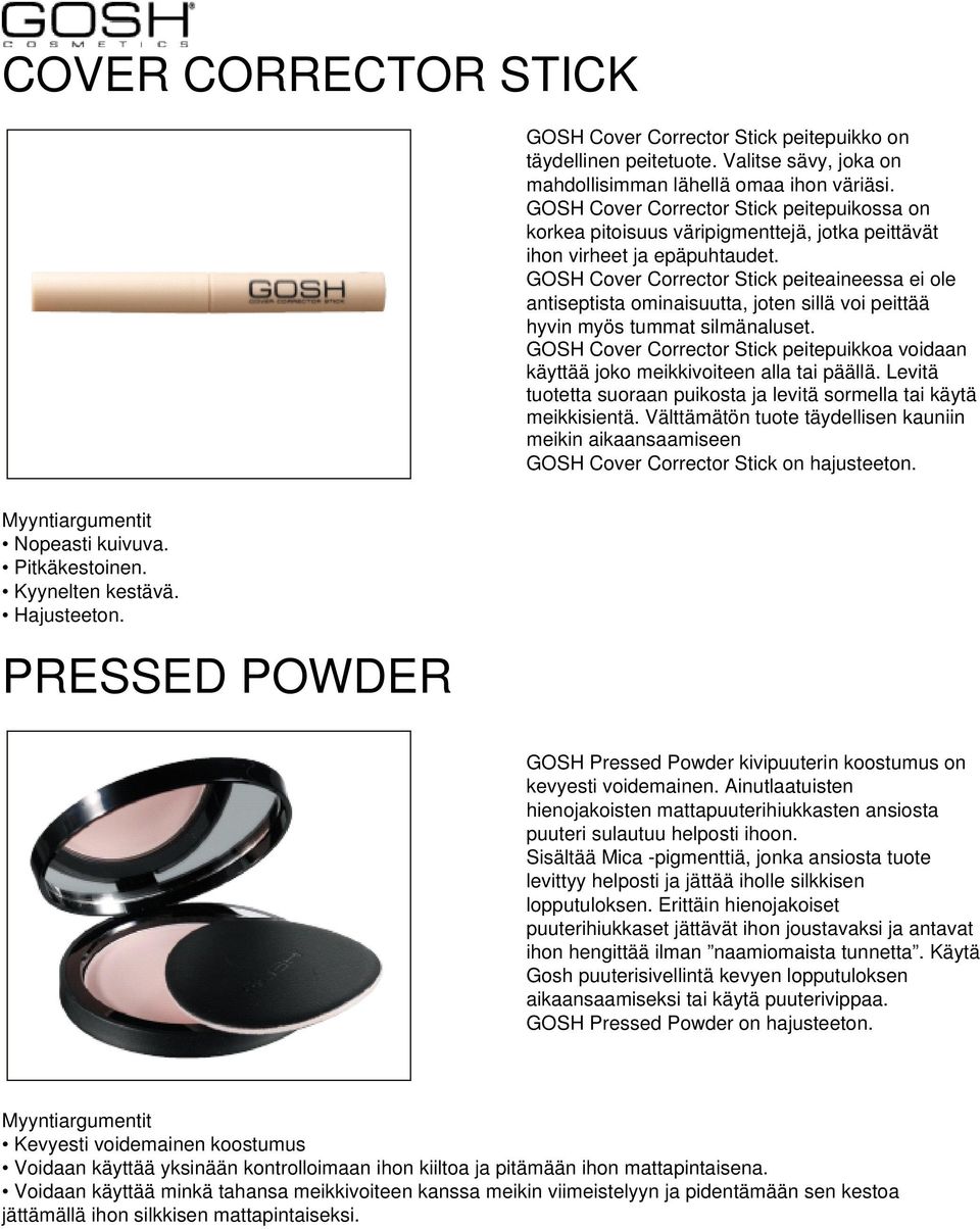 GOSH Cover Corrector Stick peiteaineessa ei ole antiseptista ominaisuutta, joten sillä voi peittää hyvin myös tummat silmänaluset.