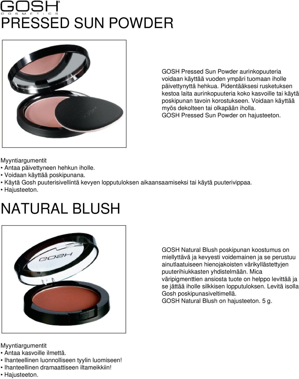 GOSH Pressed Sun Powder on hajusteeton. Antaa päivettyneen hehkun iholle. Voidaan käyttää poskipunana. Käytä Gosh puuterisivellintä kevyen lopputuloksen aikaansaamiseksi tai käytä puuterivippaa.