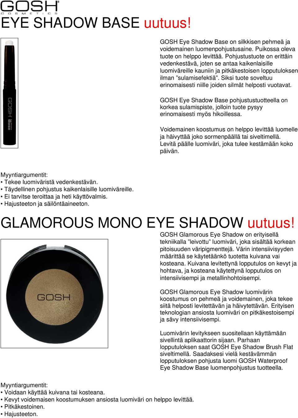 Siksi tuote soveltuu erinomaisesti niille joiden silmät helposti vuotavat. GOSH Eye Shadow Base pohjustustuotteella on korkea sulamispiste, jolloin tuote pysyy erinomaisesti myös hikoillessa.