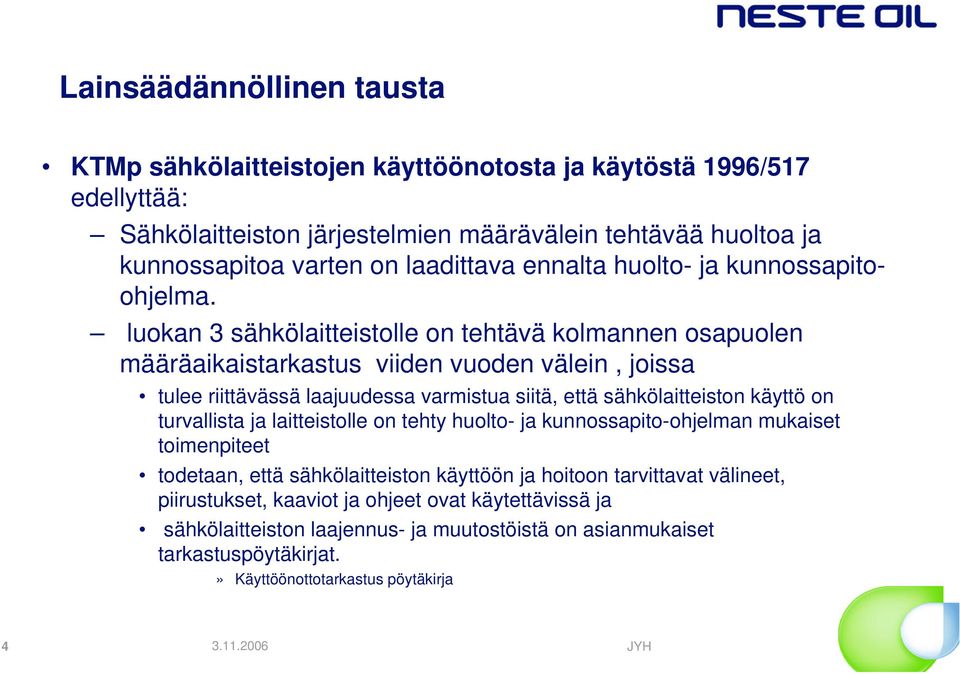 luokan 3 sähkölaitteistolle on tehtävä kolmannen osapuolen määräaikaistarkastus viiden vuoden välein, joissa tulee riittävässä laajuudessa varmistua siitä, että sähkölaitteiston käyttö on