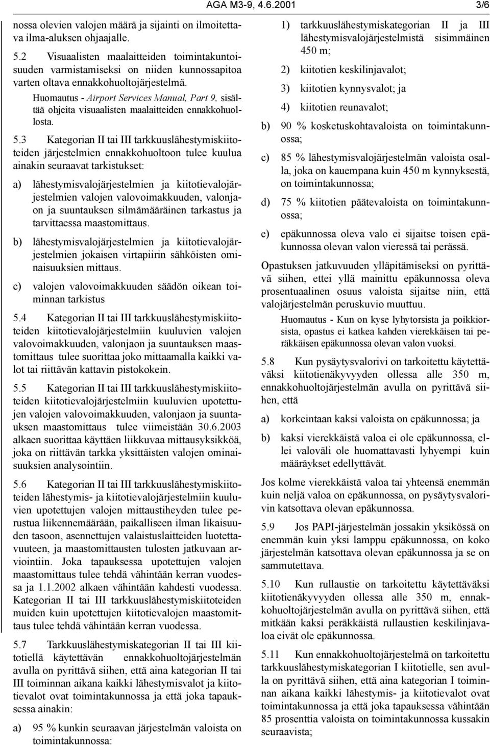 Huomautus - Airport Services Manual, Part 9, sisältää ohjeita visuaalisten maalaitteiden ennakkohuollosta. 5.