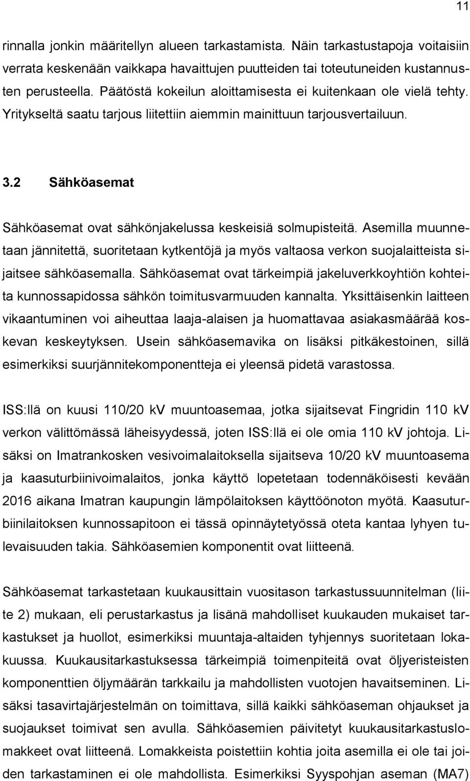 2 Sähköasemat Sähköasemat ovat sähkönjakelussa keskeisiä solmupisteitä. Asemilla muunnetaan jännitettä, suoritetaan kytkentöjä ja myös valtaosa verkon suojalaitteista sijaitsee sähköasemalla.
