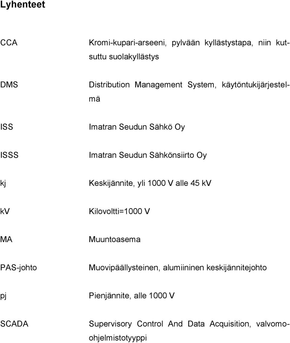Keskijännite, yli 1000 V alle 45 kv kv Kilovoltti=1000 V MA Muuntoasema PAS-johto Muovipäällysteinen,