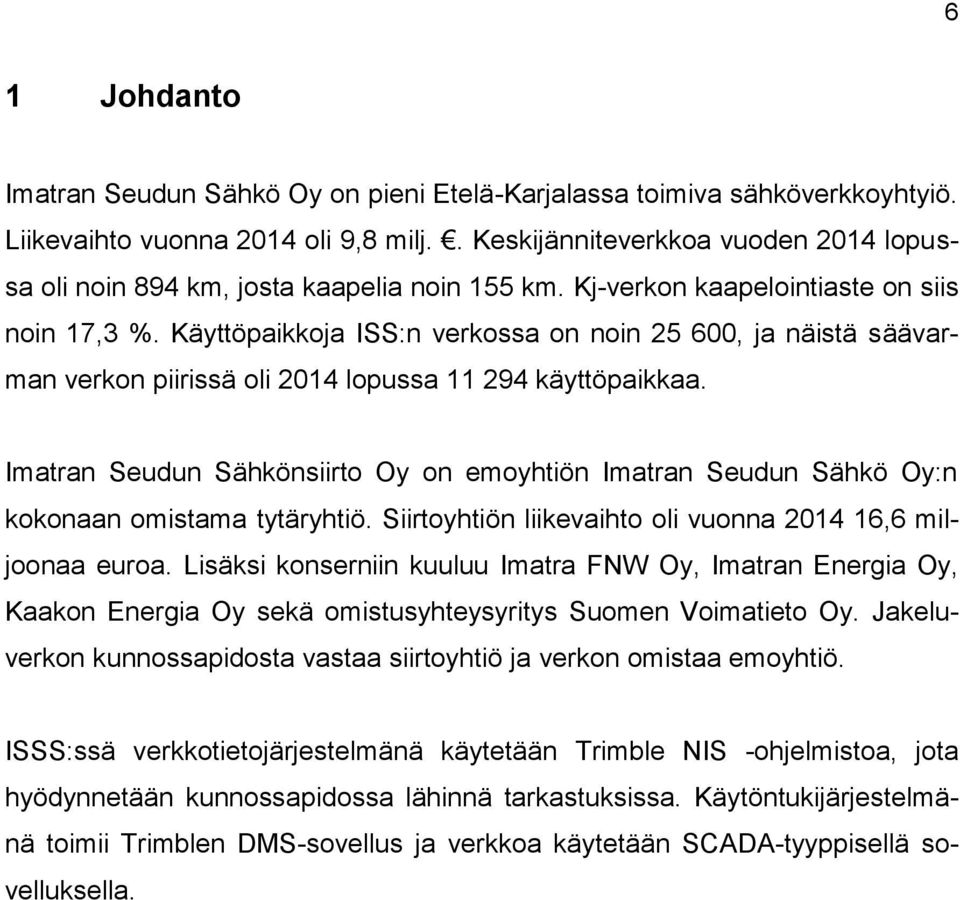 Käyttöpaikkoja ISS:n verkossa on noin 25 600, ja näistä säävarman verkon piirissä oli 2014 lopussa 11 294 käyttöpaikkaa.