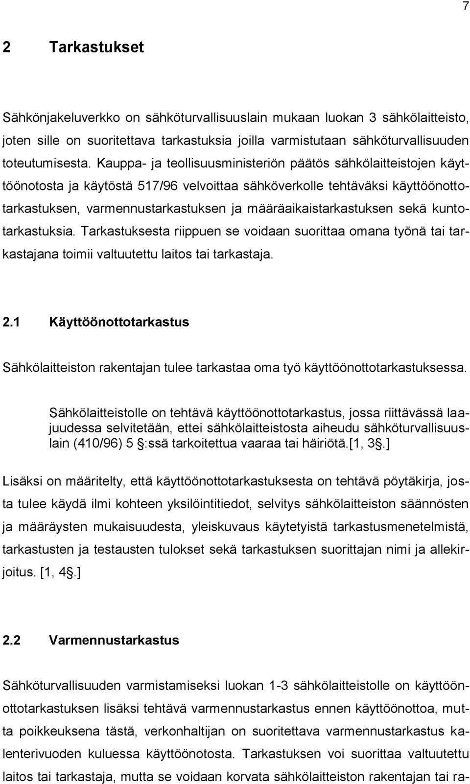 määräaikaistarkastuksen sekä kuntotarkastuksia. Tarkastuksesta riippuen se voidaan suorittaa omana työnä tai tarkastajana toimii valtuutettu laitos tai tarkastaja. 2.