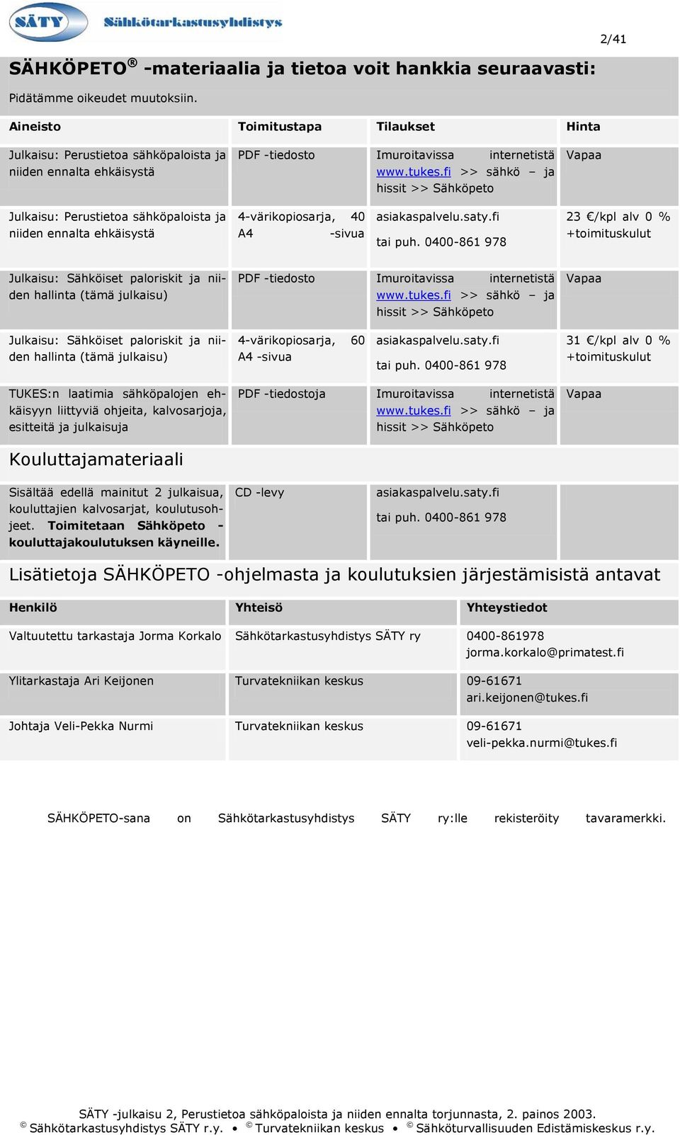 fi >> sähkö ja hissit >> Sähköpeto Vapaa Julkaisu: Perustietoa sähköpaloista ja 4-värikopiosarja, 40 asiakaspalvelu.saty.fi 23 /kpl alv 0 % niiden ennalta ehkäisystä A4 -sivua tai puh.