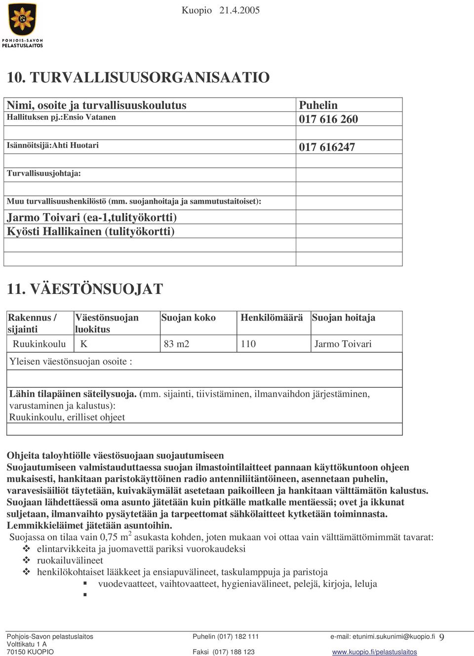 suojanhoitaja ja sammutustaitoiset): Jarmo Toivari (ea-1,tulityökortti) Kyösti Hallikainen (tulityökortti) 11.