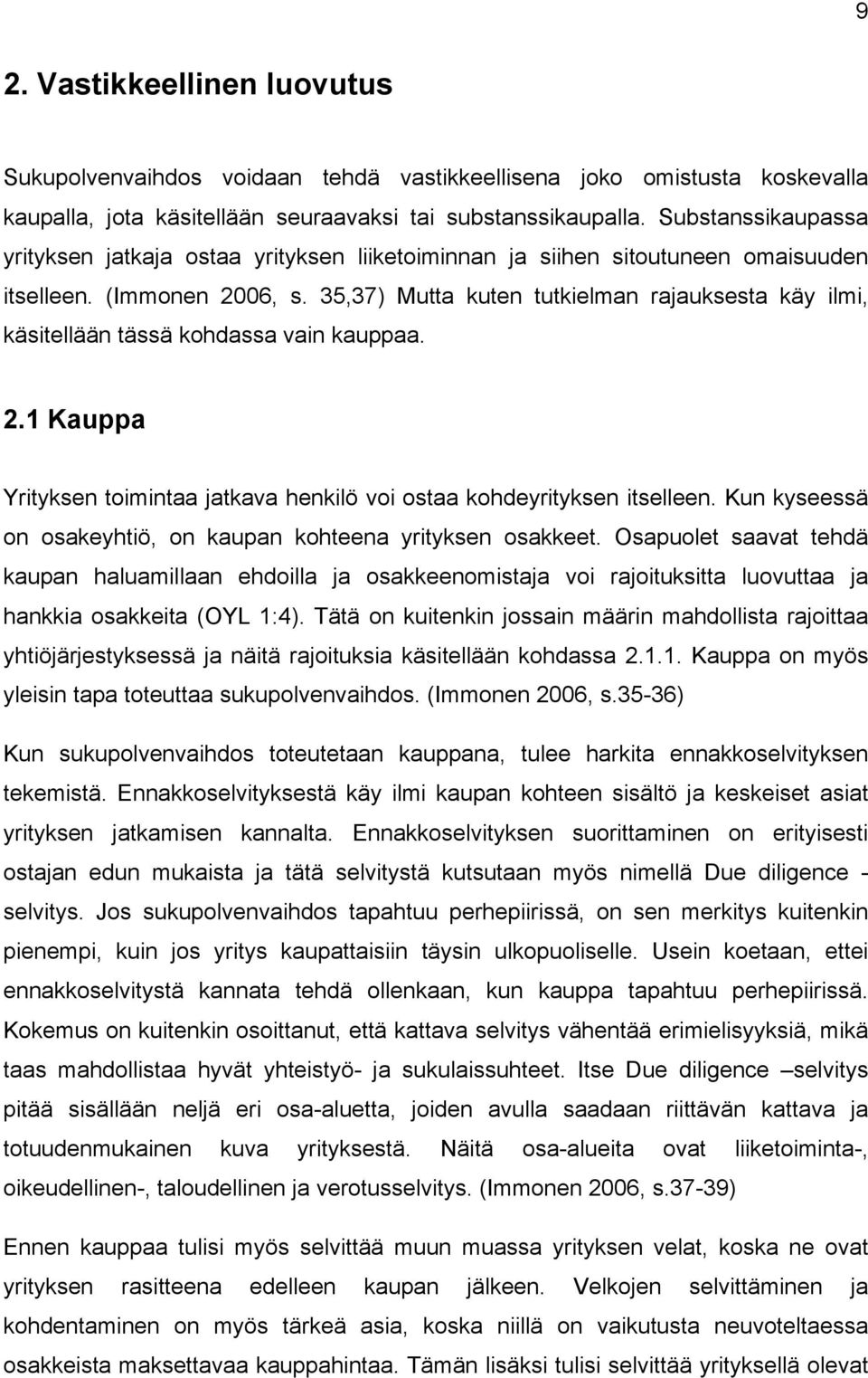 35,37) Mutta kuten tutkielman rajauksesta käy ilmi, käsitellään tässä kohdassa vain kauppaa. 2.1 Kauppa Yrityksen toimintaa jatkava henkilö voi ostaa kohdeyrityksen itselleen.