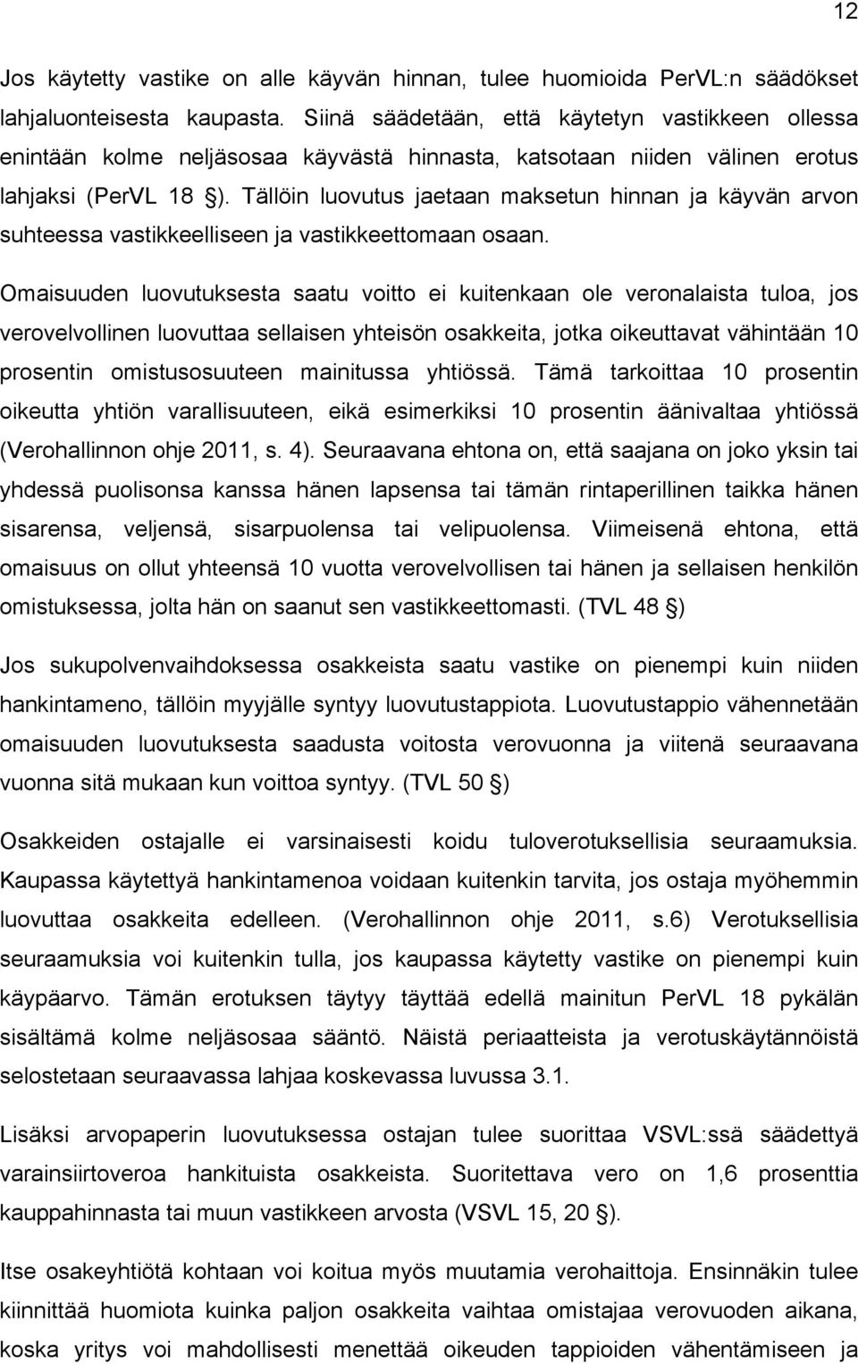 Tällöin luovutus jaetaan maksetun hinnan ja käyvän arvon suhteessa vastikkeelliseen ja vastikkeettomaan osaan.