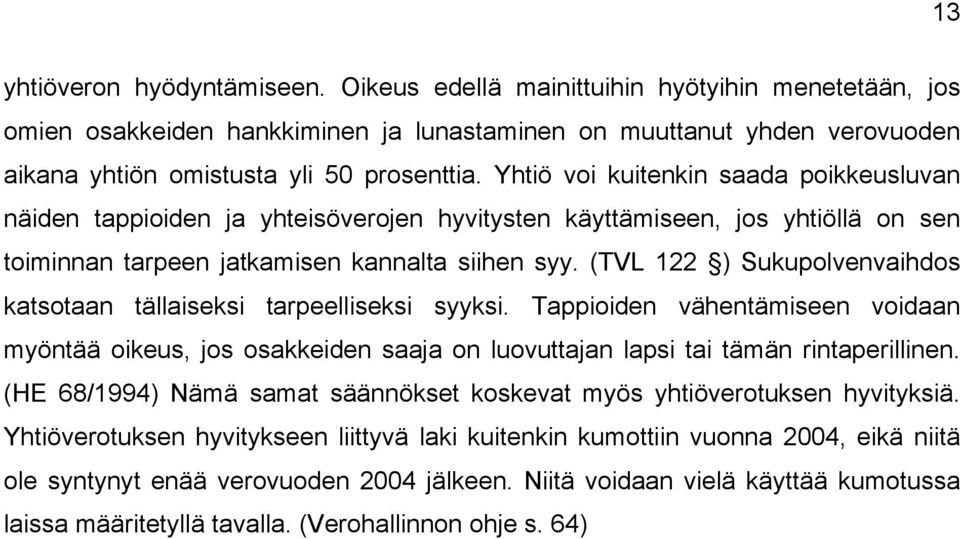 (TVL 122 ) Sukupolvenvaihdos katsotaan tällaiseksi tarpeelliseksi syyksi. Tappioiden vähentämiseen voidaan myöntää oikeus, jos osakkeiden saaja on luovuttajan lapsi tai tämän rintaperillinen.