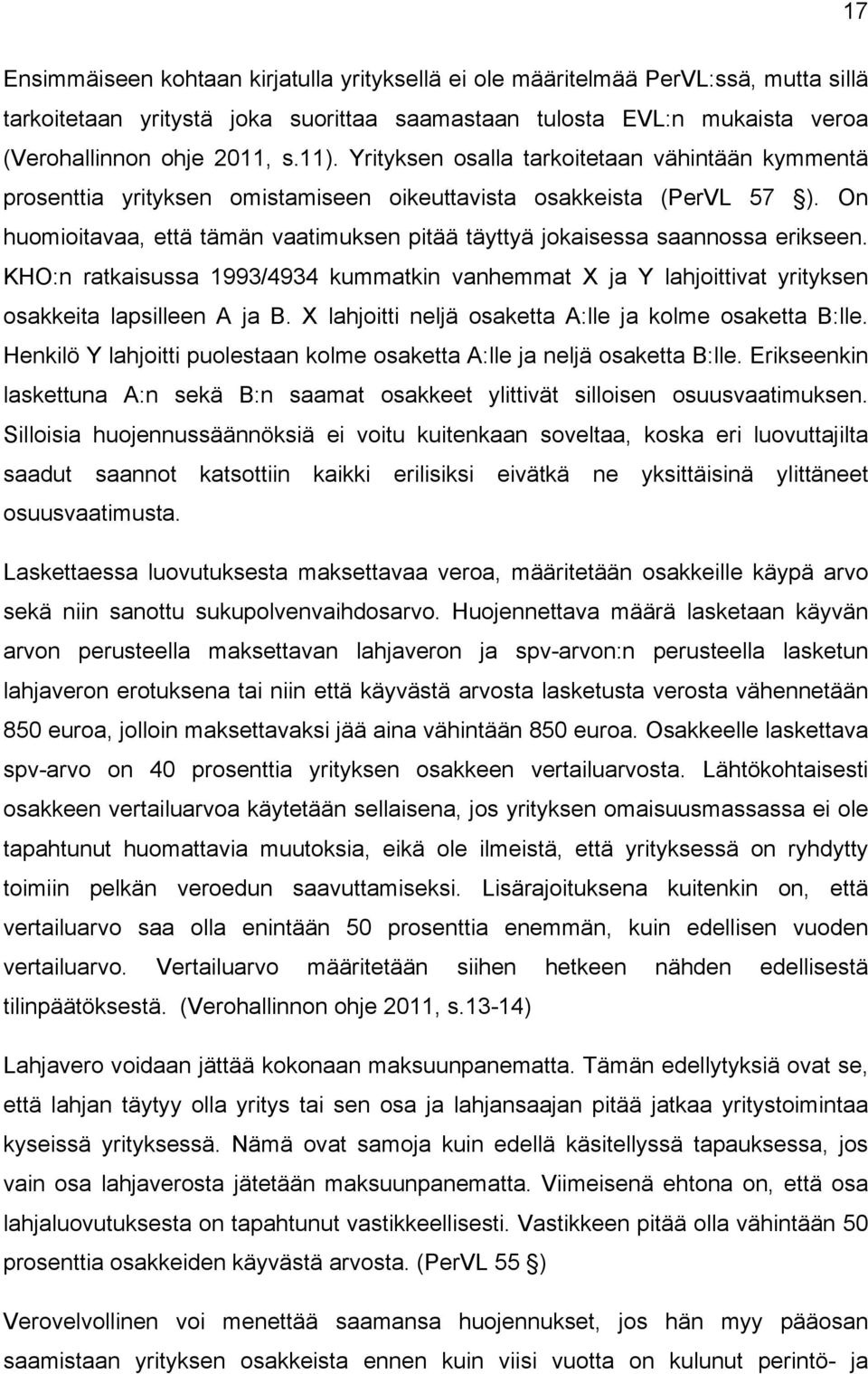 On huomioitavaa, että tämän vaatimuksen pitää täyttyä jokaisessa saannossa erikseen. KHO:n ratkaisussa 1993/4934 kummatkin vanhemmat X ja Y lahjoittivat yrityksen osakkeita lapsilleen A ja B.