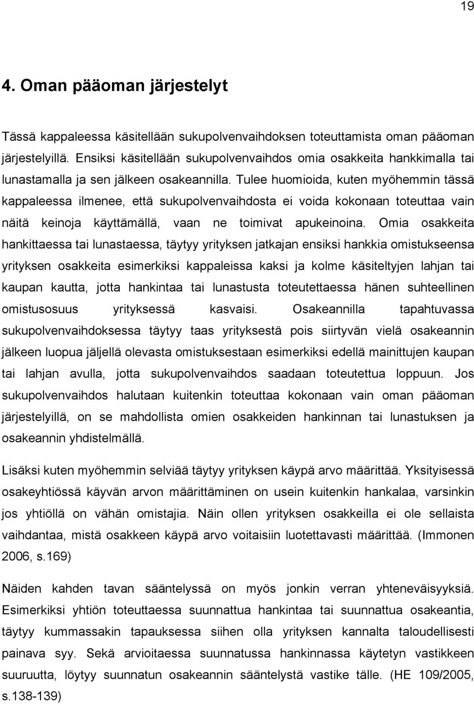 Tulee huomioida, kuten myöhemmin tässä kappaleessa ilmenee, että sukupolvenvaihdosta ei voida kokonaan toteuttaa vain näitä keinoja käyttämällä, vaan ne toimivat apukeinoina.