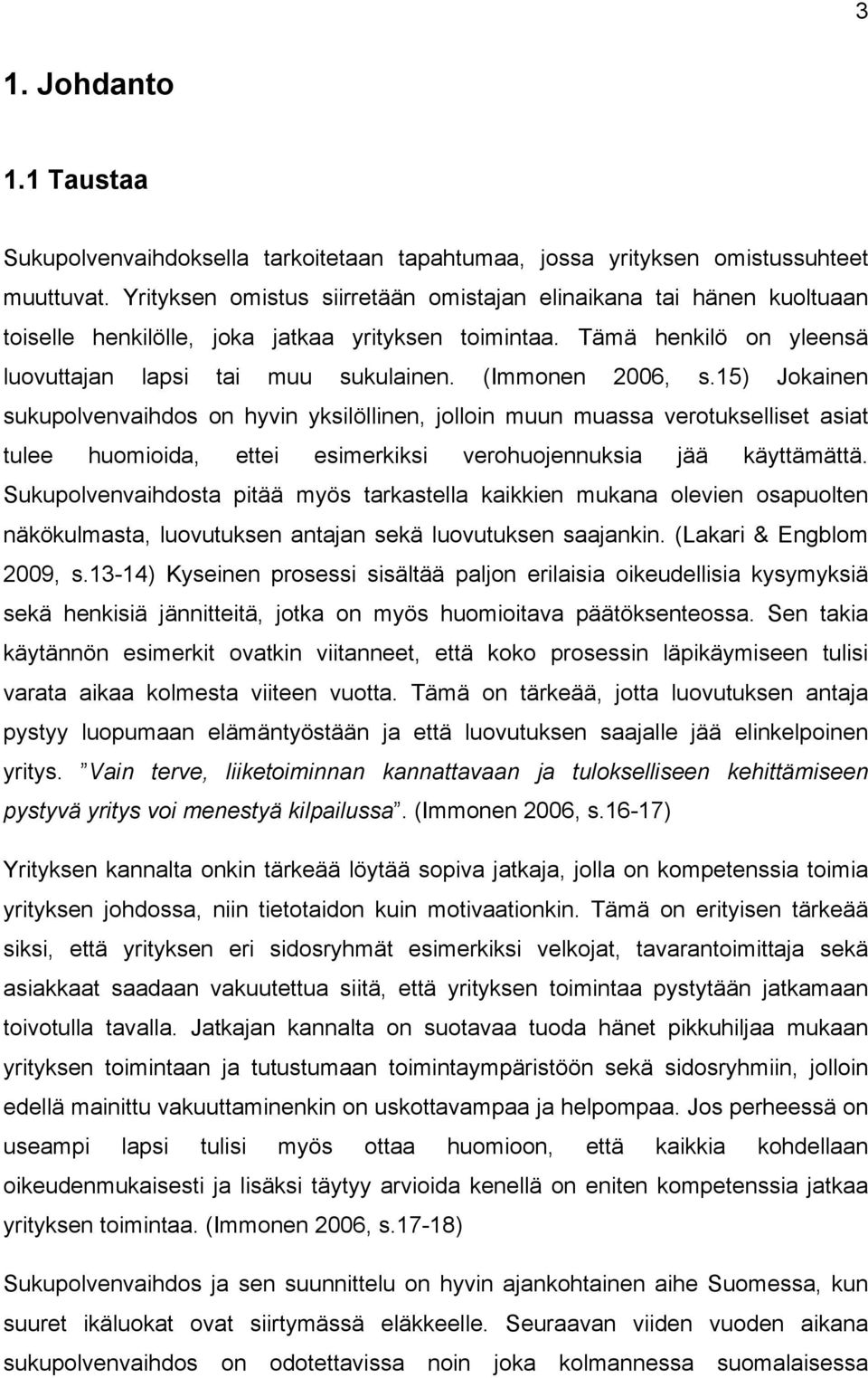 (Immonen 2006, s.15) Jokainen sukupolvenvaihdos on hyvin yksilöllinen, jolloin muun muassa verotukselliset asiat tulee huomioida, ettei esimerkiksi verohuojennuksia jää käyttämättä.