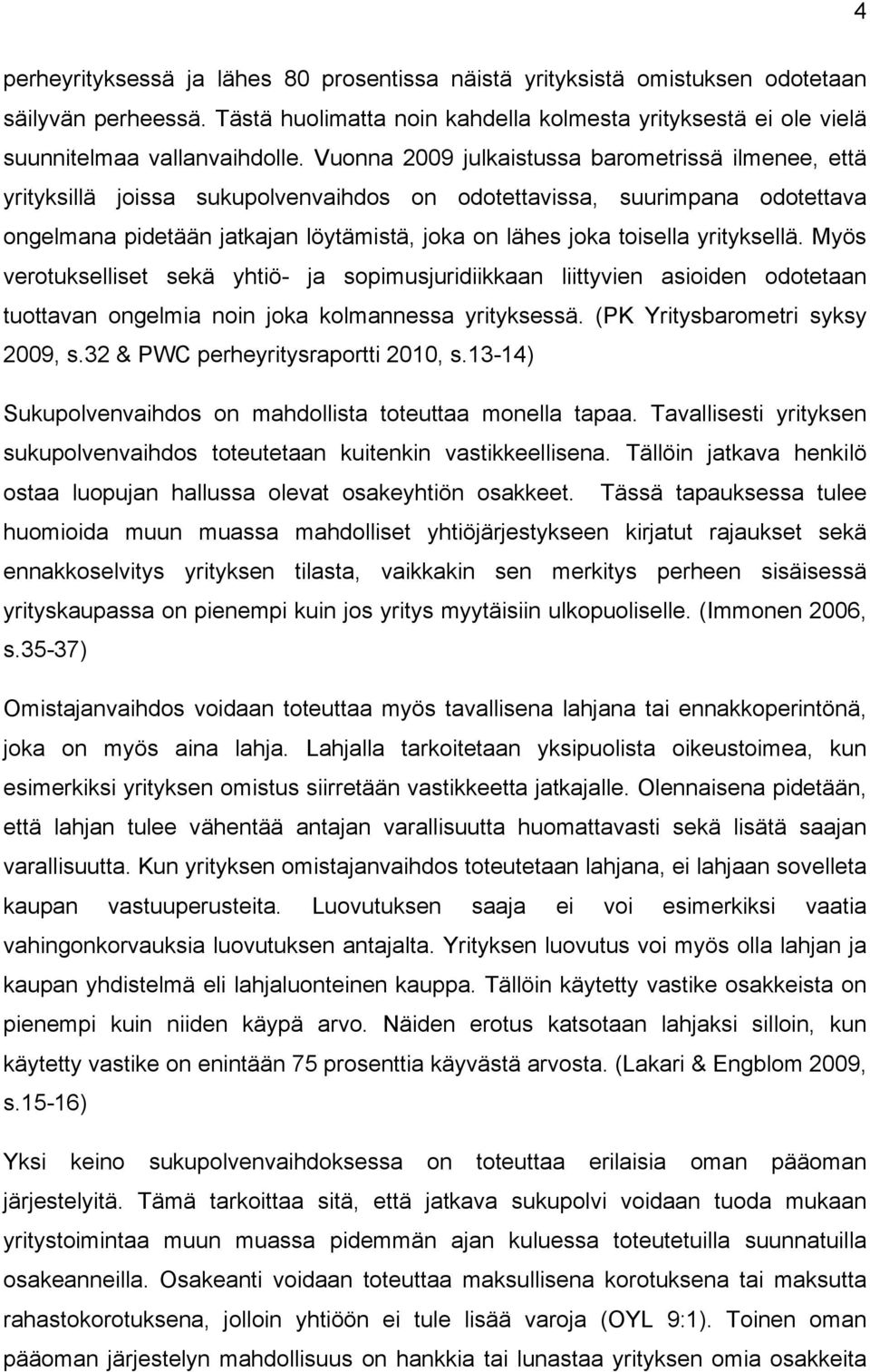 yrityksellä. Myös verotukselliset sekä yhtiö- ja sopimusjuridiikkaan liittyvien asioiden odotetaan tuottavan ongelmia noin joka kolmannessa yrityksessä. (PK Yritysbarometri syksy 2009, s.