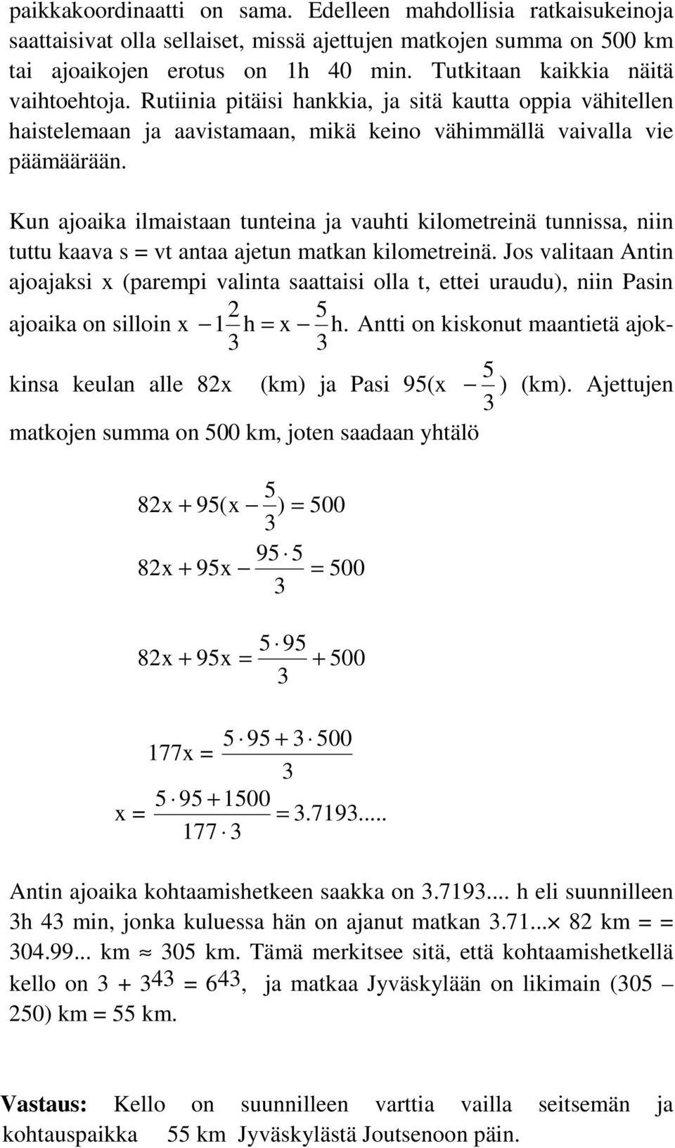 Kun ajoaika ilmaistaan tunteina ja vauhti kilometreinä tunnissa, niin tuttu kaava s = vt antaa ajetun matkan kilometreinä.