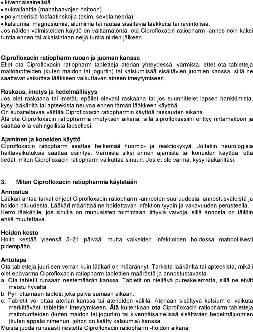 Ciprofloxacin ratiopharm ruoan ja juoman kanssa Ellet ota Ciprofloxacin ratiopharm tabletteja aterian yhteydessä, varmista, ettet ota tabletteja maitotuotteiden (kuten maidon tai jogurtin) tai