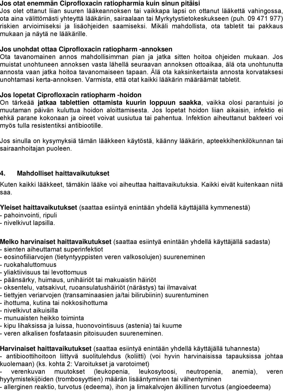 Jos unohdat ottaa Ciprofloxacin ratiopharm -annoksen Ota tavanomainen annos mahdollisimman pian ja jatka sitten hoitoa ohjeiden mukaan.