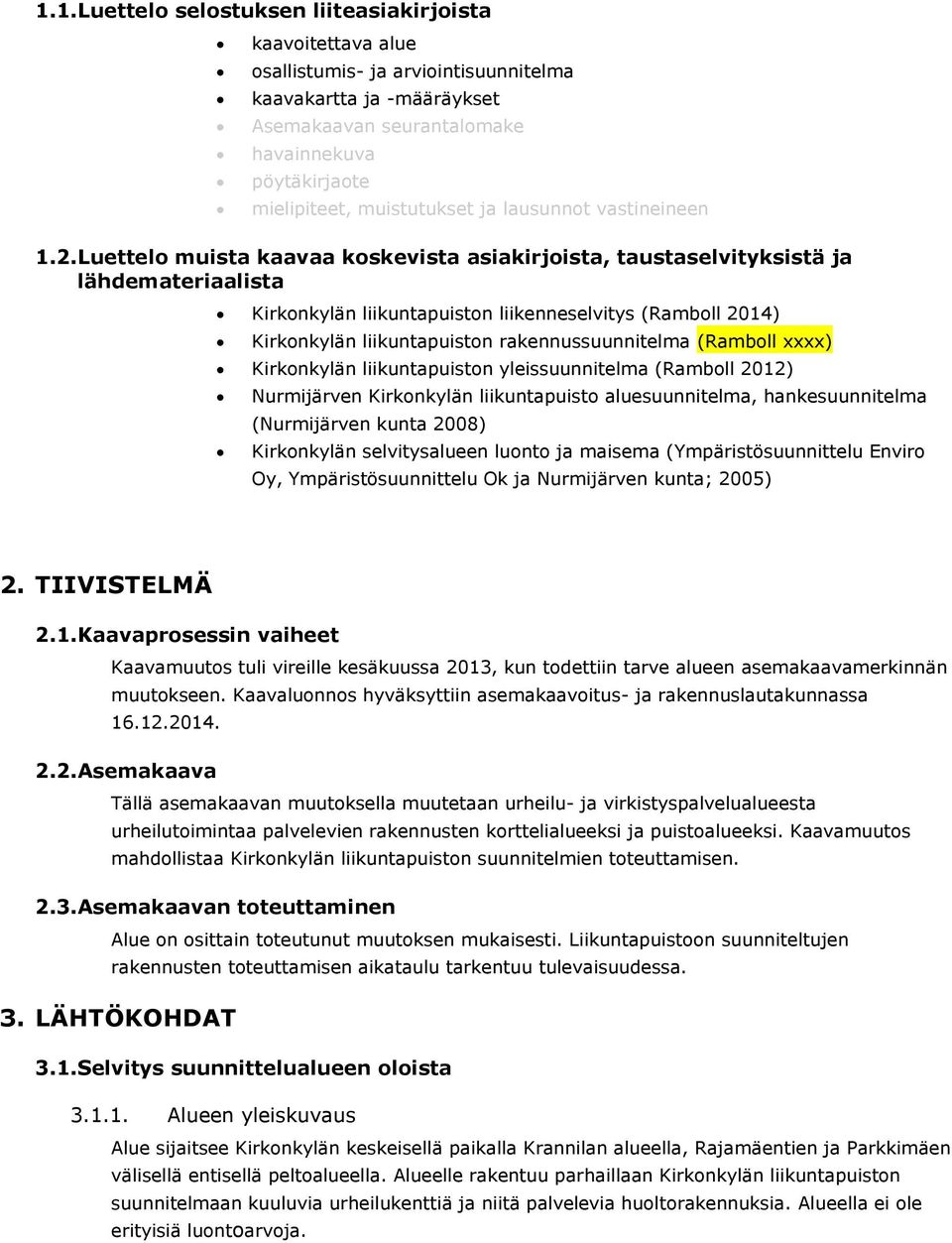 Luettelo muista kaavaa koskevista asiakirjoista, taustaselvityksistä ja lähdemateriaalista Kirkonkylän liikuntapuiston liikenneselvitys (Ramboll 2014) Kirkonkylän liikuntapuiston rakennussuunnitelma