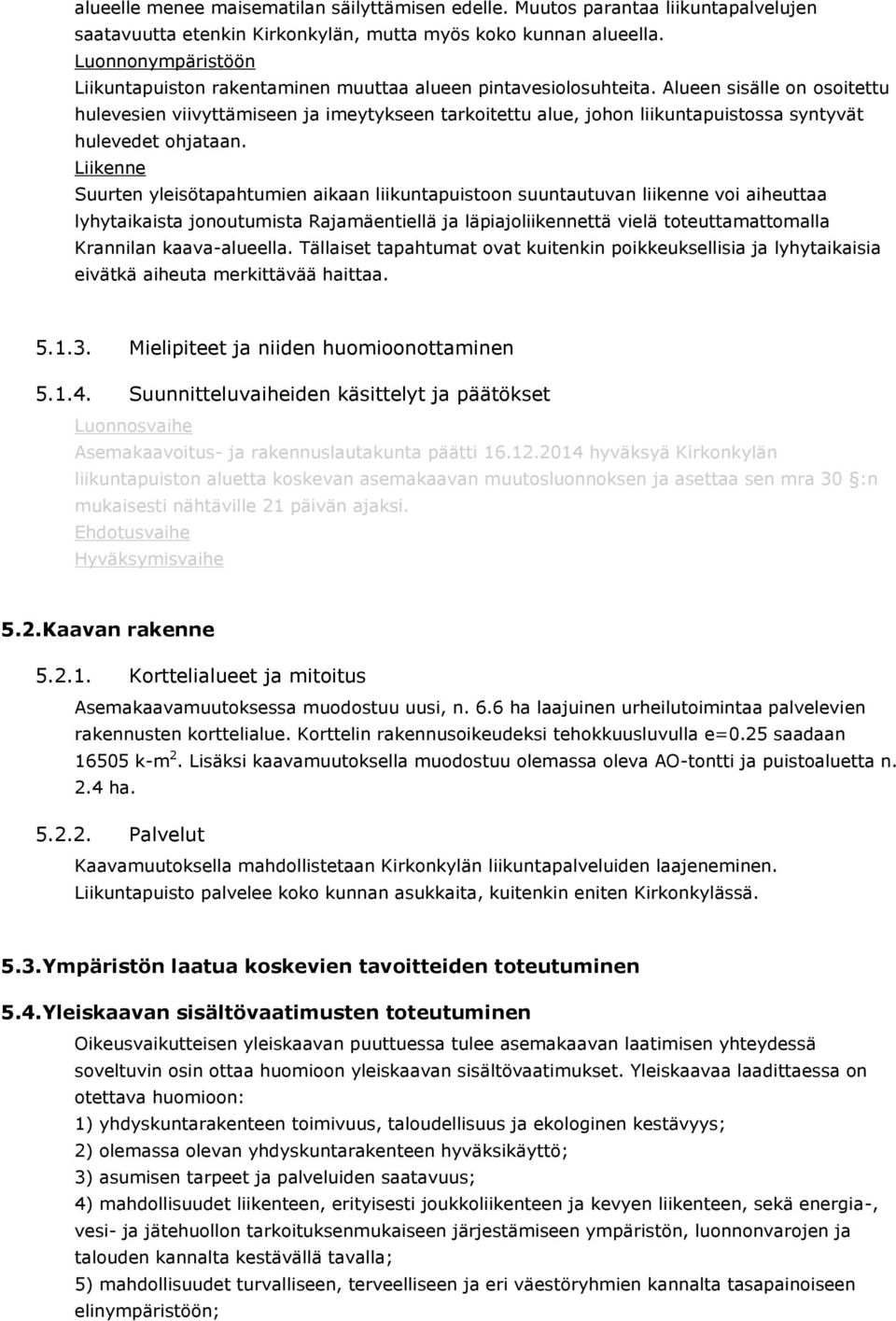 Alueen sisälle on osoitettu hulevesien viivyttämiseen ja imeytykseen tarkoitettu alue, johon liikuntapuistossa syntyvät hulevedet ohjataan.