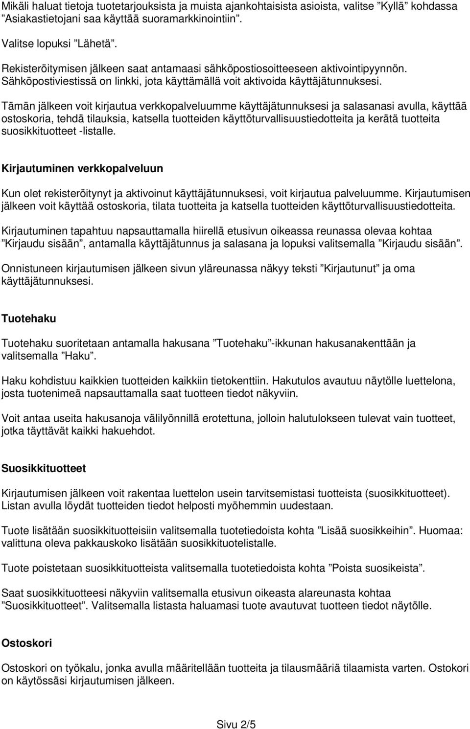 Tämän jälkeen voit kirjautua verkkopalveluumme käyttäjätunnuksesi ja salasanasi avulla, käyttää ostoskoria, tehdä tilauksia, katsella tuotteiden käyttöturvallisuustiedotteita ja kerätä tuotteita