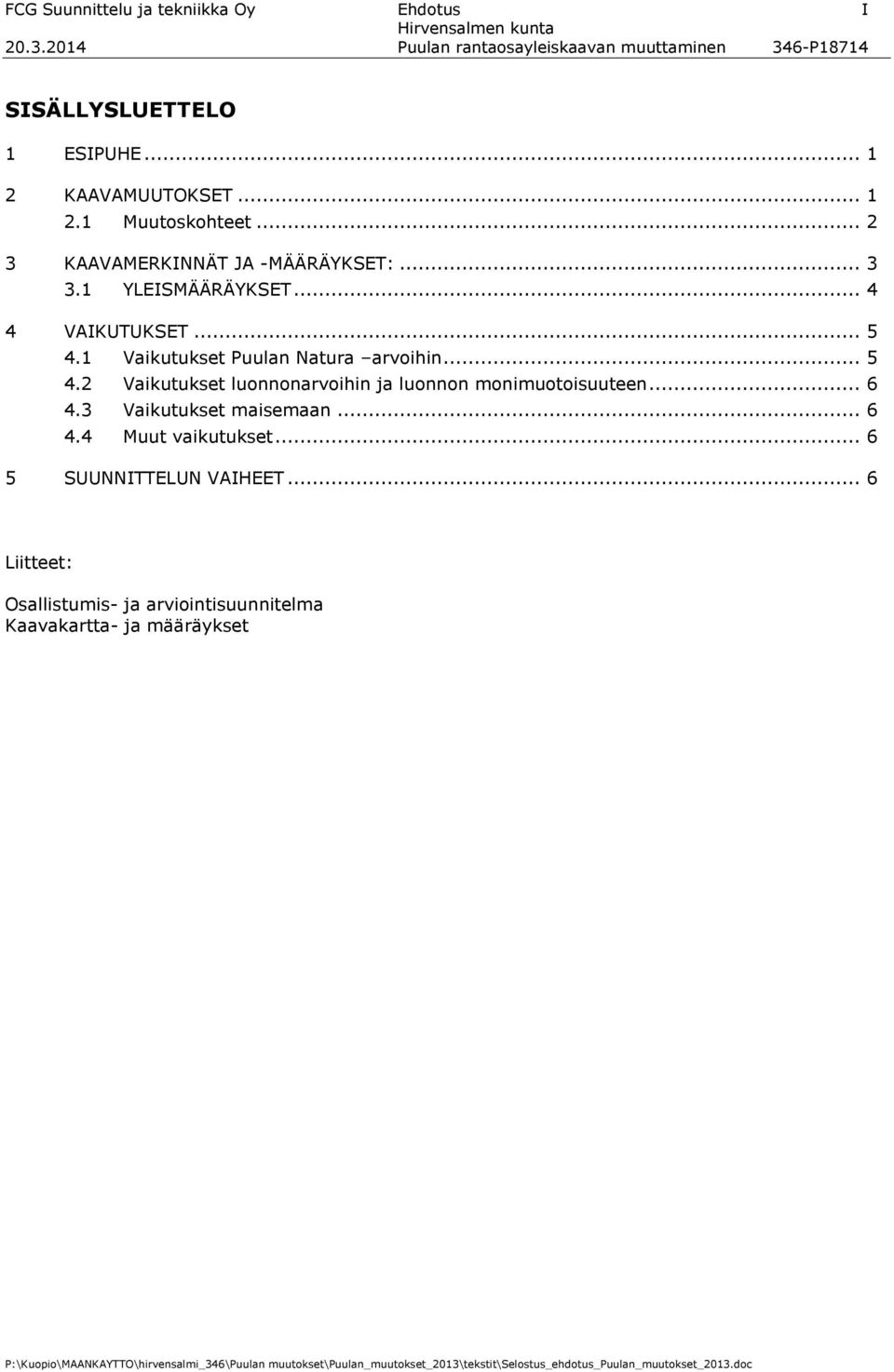 1 Vaikutukset Puulan Natura arvoihin... 5 4.2 Vaikutukset luonnonarvoihin ja luonnon monimuotoisuuteen... 6 4.