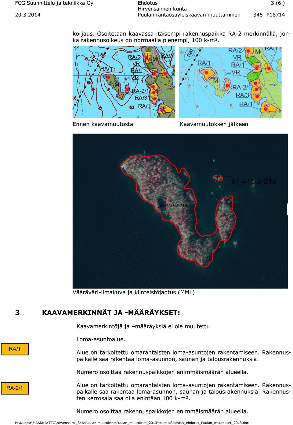 Alue on tarkoitettu omarantaisten loma-asuntojen rakentamiseen. Rakennuspaikalle saa rakentaa loma-asunnon, saunan ja talousrakennuksia. Numero osoittaa rakennuspaikkojen enimmäismäärän alueella.