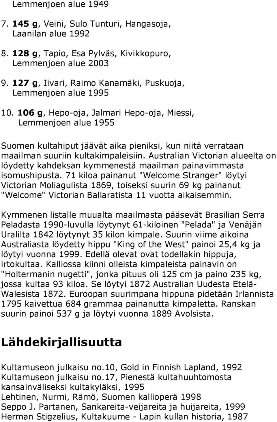 106 g, Hepo-oja, Jalmari Hepo-oja, Miessi, Lemmenjoen alue 1955 Suomen kultahiput jäävät aika pieniksi, kun niitä verrataan maailman suuriin kultakimpaleisiin.