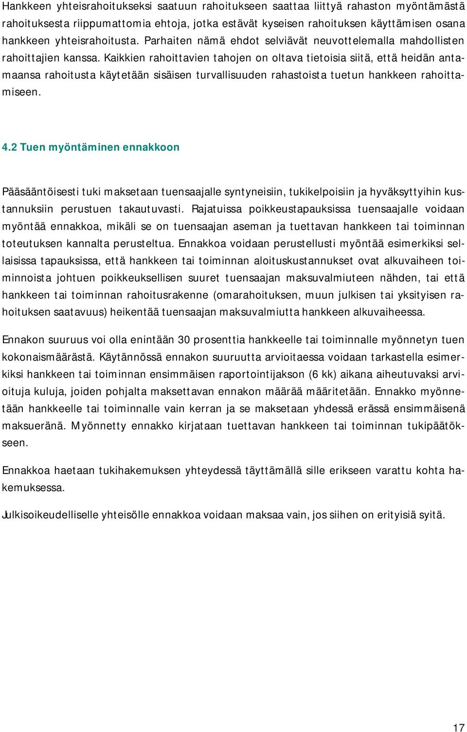 Kaikkien rahoittavien tahojen on oltava tietoisia siitä, että heidän antamaansa rahoitusta käytetään sisäisen turvallisuuden rahastoista tuetun hankkeen rahoittamiseen. 4.