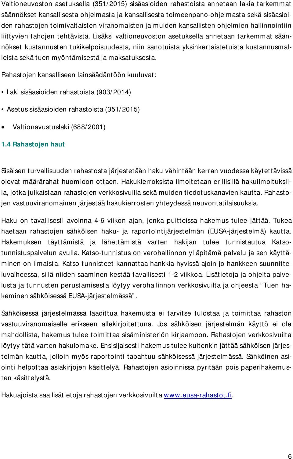 Lisäksi valtioneuvoston asetuksella annetaan tarkemmat säännökset kustannusten tukikelpoisuudesta, niin sanotuista yksinkertaistetuista kustannusmalleista sekä tuen myöntämisestä ja maksatuksesta.