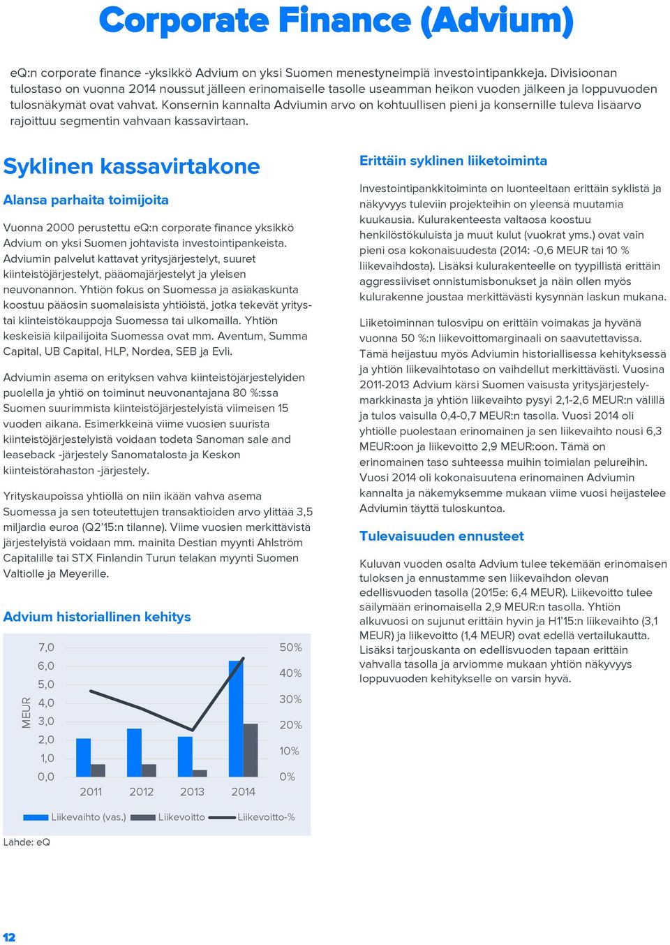 Konsernin kannalta Adviumin arvo on kohtuullisen pieni ja konsernille tuleva lisäarvo rajoittuu segmentin vahvaan kassavirtaan.