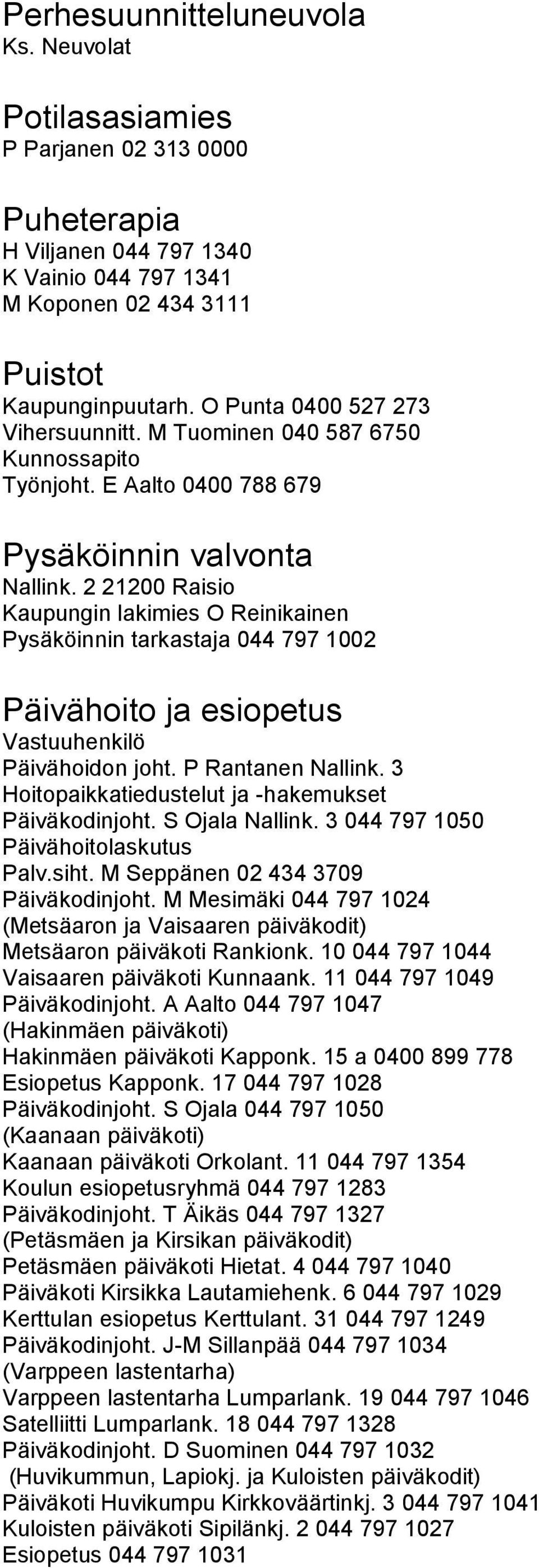 2 21200 Raisio Kaupungin lakimies O Reinikainen Pysäköinnin tarkastaja 044 797 1002 Päivähoito ja esiopetus Vastuuhenkilö Päivähoidon joht. P Rantanen Nallink.