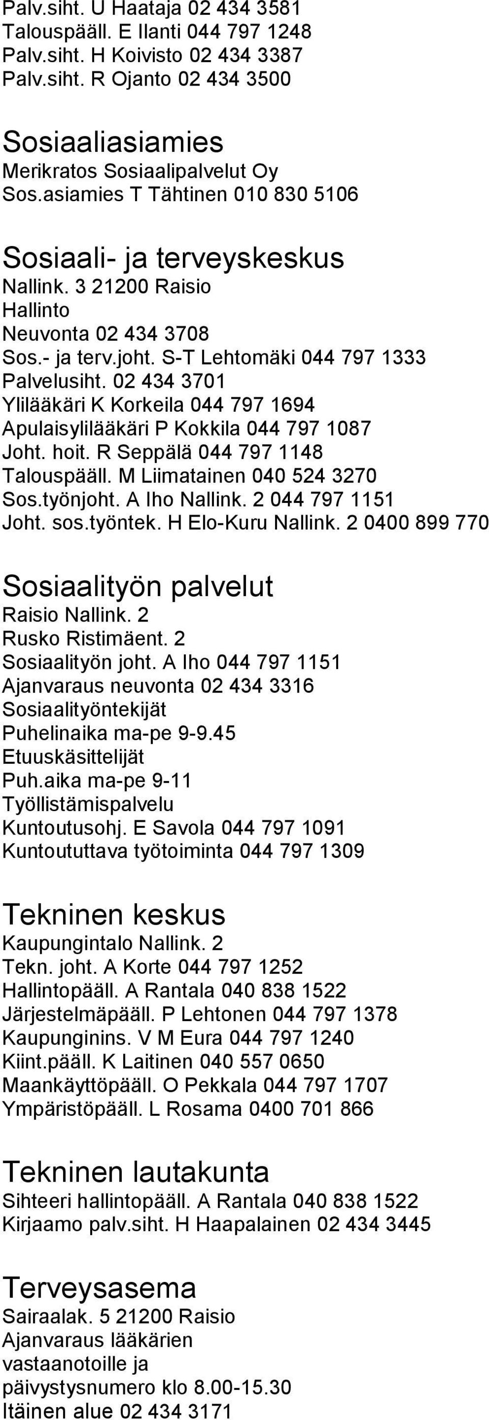 02 434 3701 Ylilääkäri K Korkeila 044 797 1694 Apulaisylilääkäri P Kokkila 044 797 1087 Joht. hoit. R Seppälä 044 797 1148 Talouspääll. M Liimatainen 040 524 3270 Sos.työnjoht. A Iho Nallink.