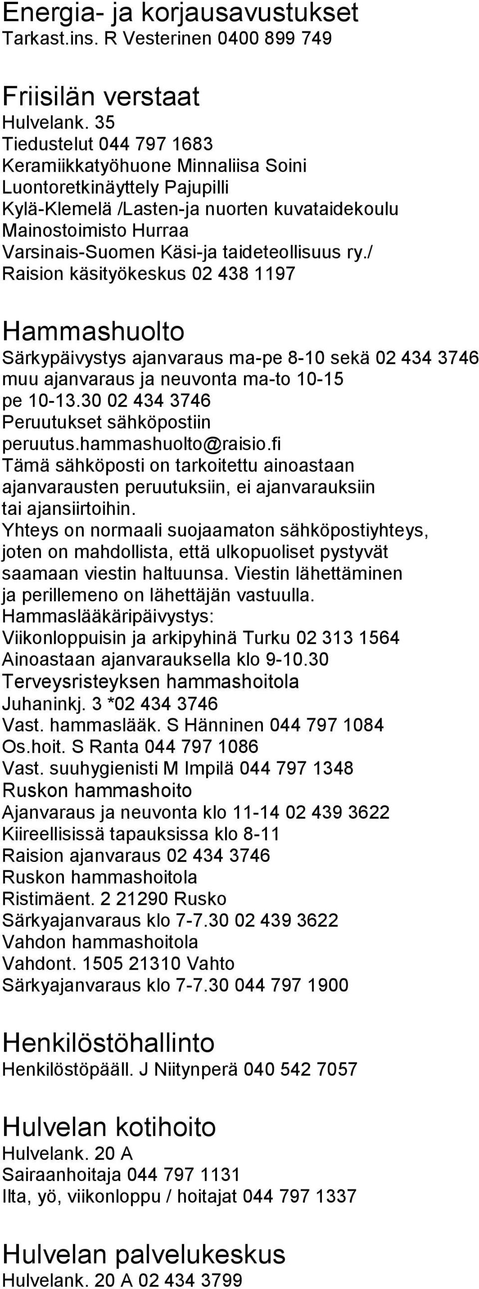 taideteollisuus ry./ Raision käsityökeskus 02 438 1197 Hammashuolto Särkypäivystys ajanvaraus ma-pe 8-10 sekä 02 434 3746 muu ajanvaraus ja neuvonta ma-to 10-15 pe 10-13.