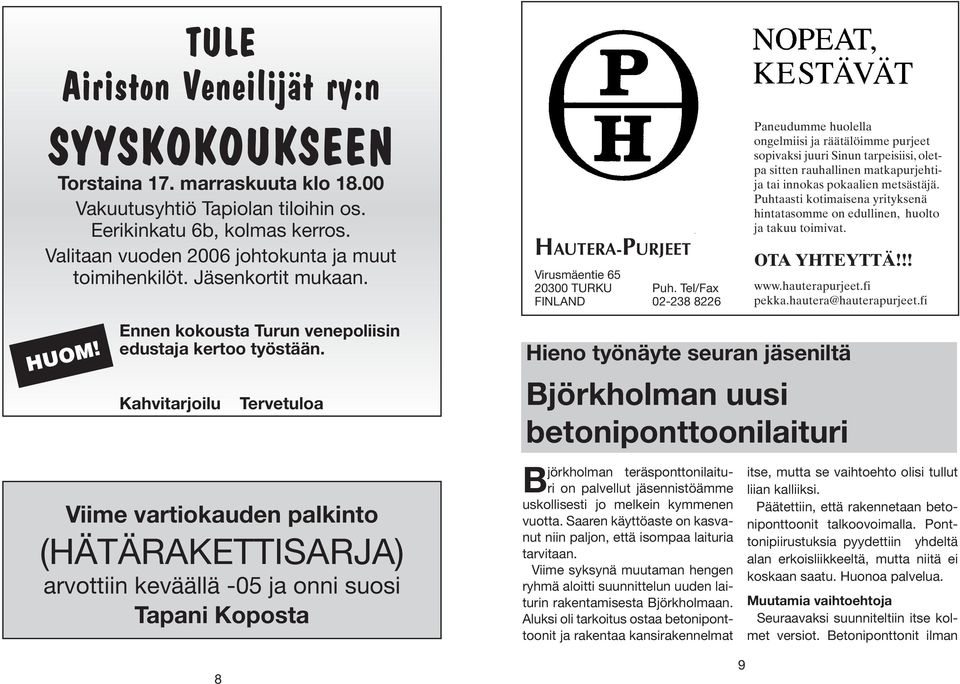 Tel/Fax FINLAND 02-238 8226 Paneudumme huolella ongelmiisi ja räätälöimme purjeet sopivaksi juuri Sinun tarpeisiisi, oletpa sitten rauhallinen matkapurjehtija tai innokas pokaalien metsästäjä.