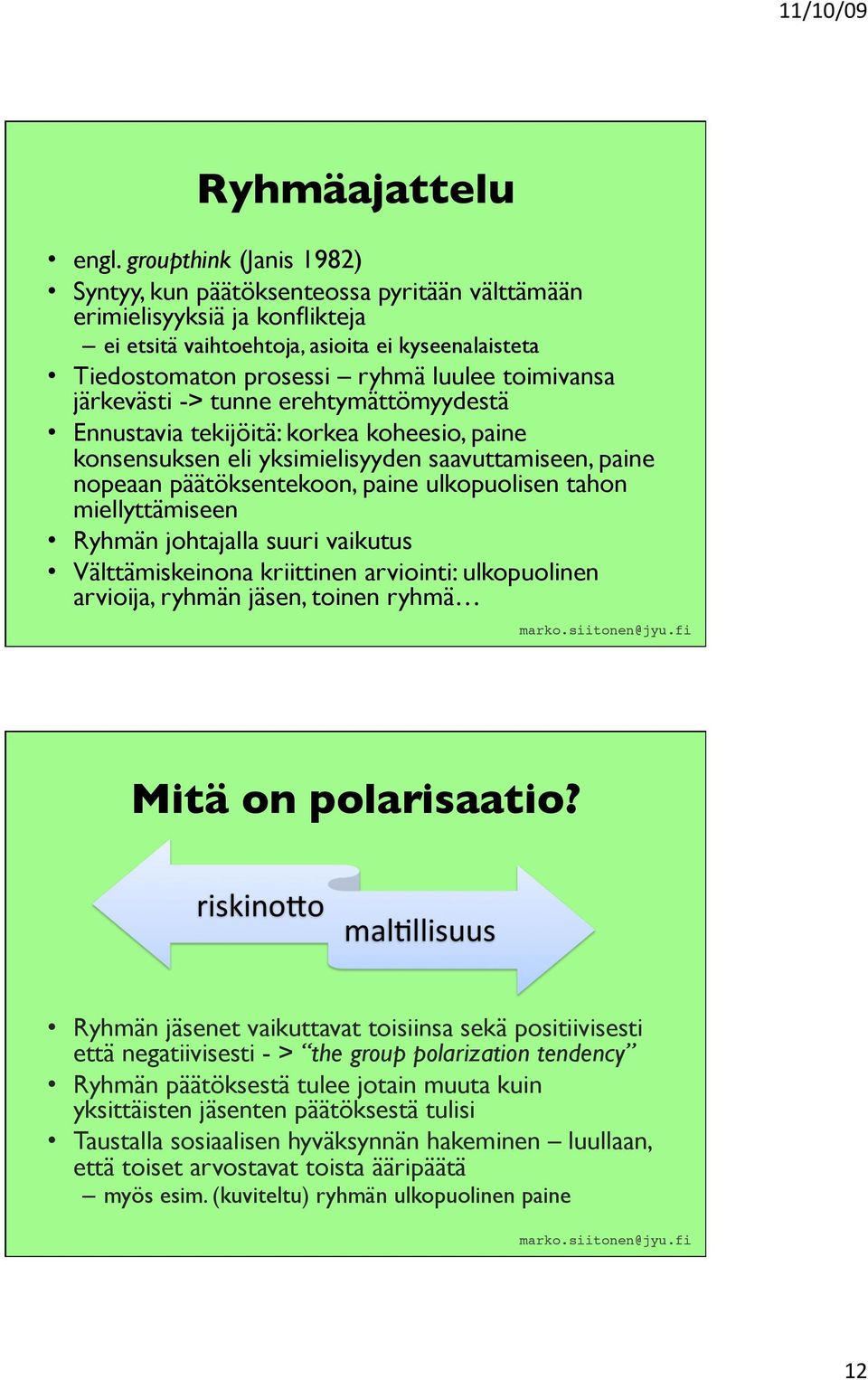 toimivansa järkevästi -> tunne erehtymättömyydestä Ennustavia tekijöitä: korkea koheesio, paine konsensuksen eli yksimielisyyden saavuttamiseen, paine nopeaan päätöksentekoon, paine ulkopuolisen