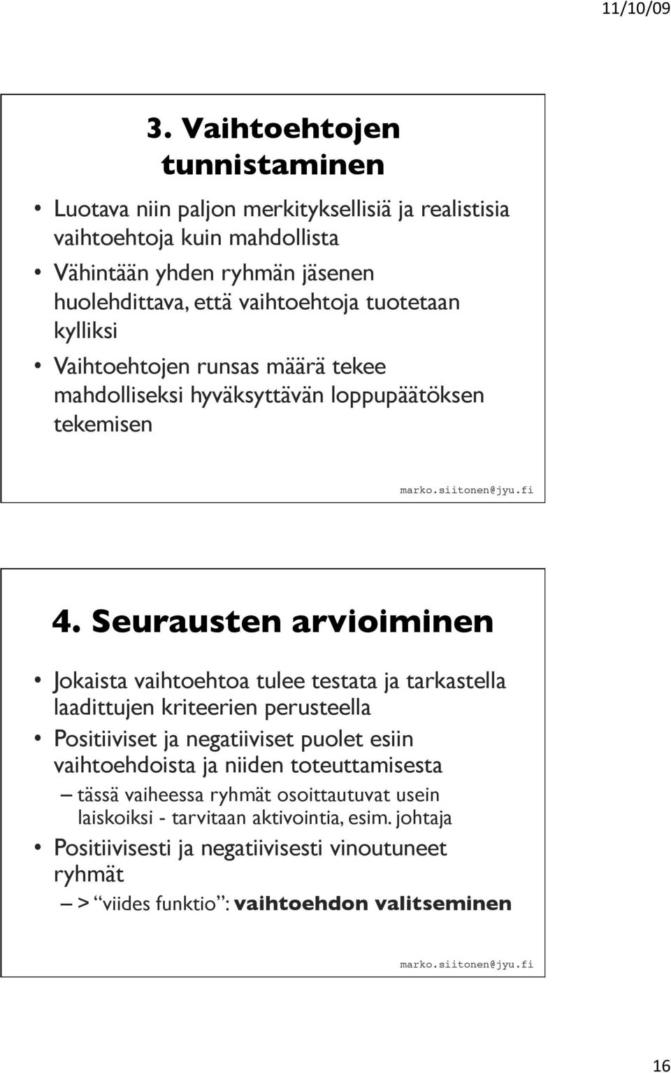 Seurausten arvioiminen Jokaista vaihtoehtoa tulee testata ja tarkastella laadittujen kriteerien perusteella Positiiviset ja negatiiviset puolet esiin vaihtoehdoista