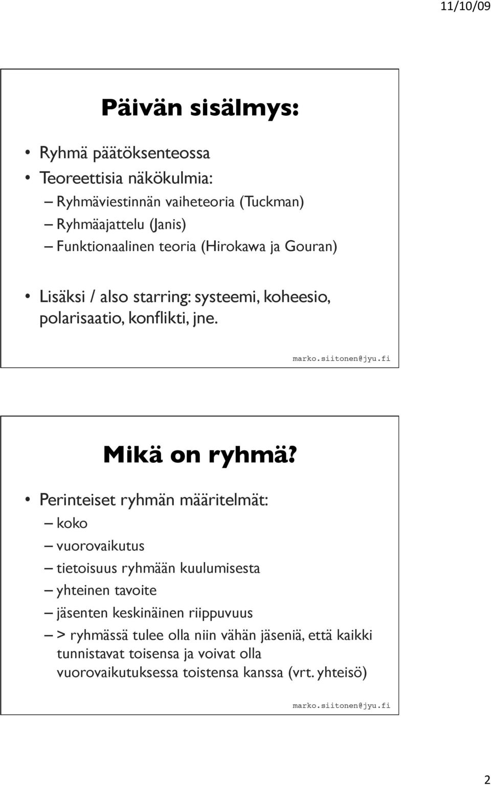 Perinteiset ryhmän määritelmät: koko vuorovaikutus tietoisuus ryhmään kuulumisesta yhteinen tavoite jäsenten keskinäinen riippuvuus