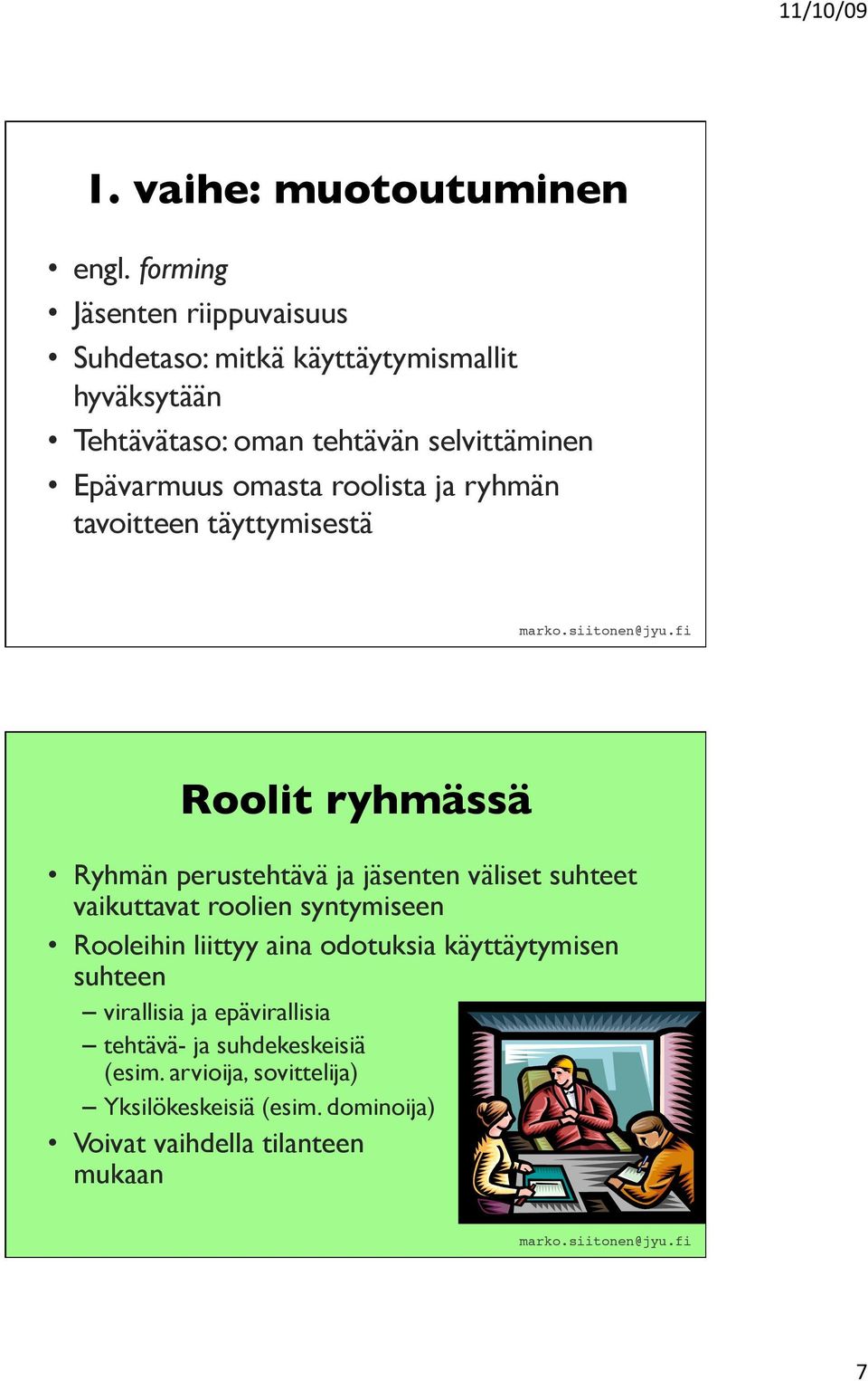 Epävarmuus omasta roolista ja ryhmän tavoitteen täyttymisestä Roolit ryhmässä Ryhmän perustehtävä ja jäsenten väliset suhteet