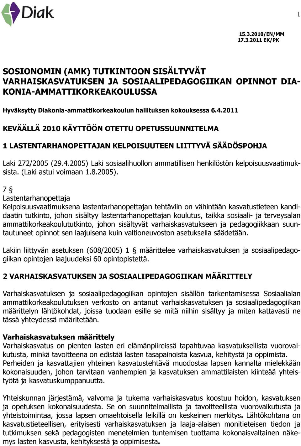 2011 EK/PK SOSIONOMIN (AMK) TUTKINTOON SISÄLTYVÄT VARHAISKASVATUKSEN JA SOSIAALIPEDAGOGIIKAN OPINNOT DIA- KONIA-AMMATTIKORKEAKOULUSSA Hyväksytty Diakonia-ammattikorkeakoulun hallituksen kokouksessa 6.