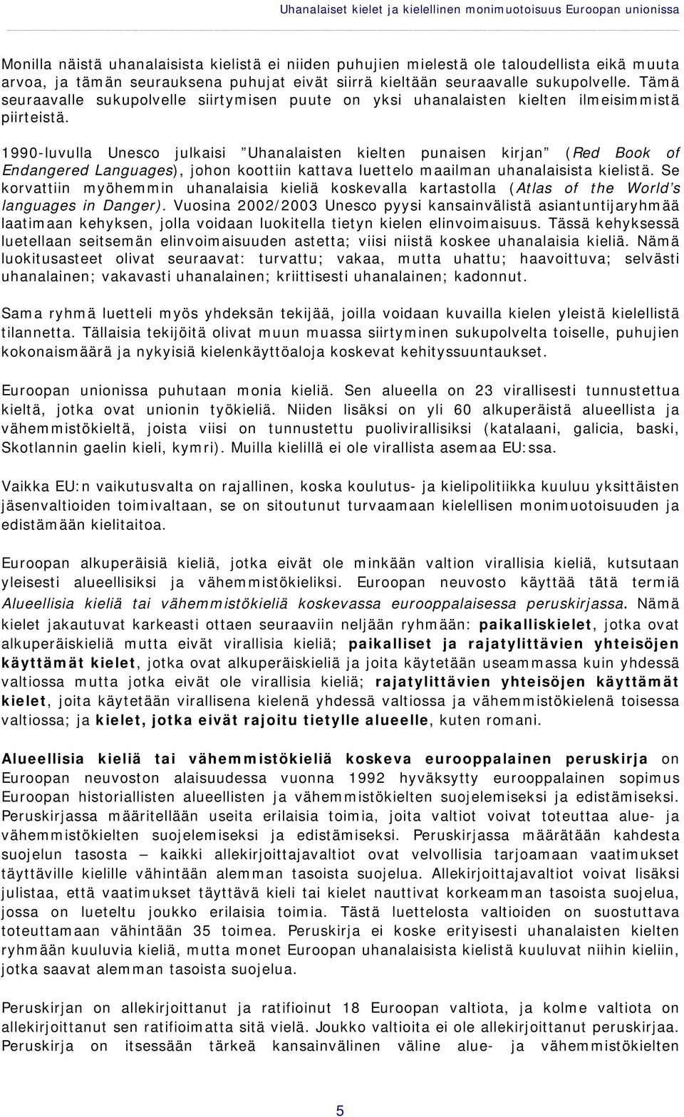 1990-luvulla Unesco julkaisi Uhanalaisten kielten punaisen kirjan (Red Book of Endangered Languages), johon koottiin kattava luettelo maailman uhanalaisista kielistä.