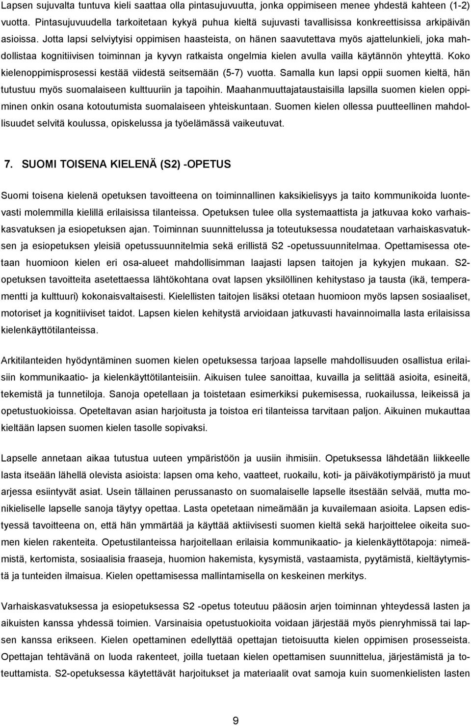 Jotta lapsi selviytyisi oppimisen haasteista, on hänen saavutettava myös ajattelunkieli, joka mahdollistaa kognitiivisen toiminnan ja kyvyn ratkaista ongelmia kielen avulla vailla käytännön yhteyttä.