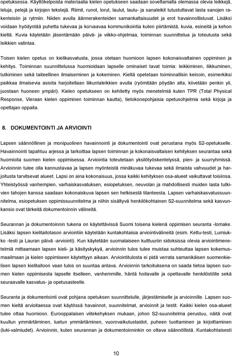 Lisäksi voidaan hyödyntää puhetta tukevaa ja korvaavaa kommunikointia kuten piirtämistä, kuvia, esineitä ja kehon kieltä.