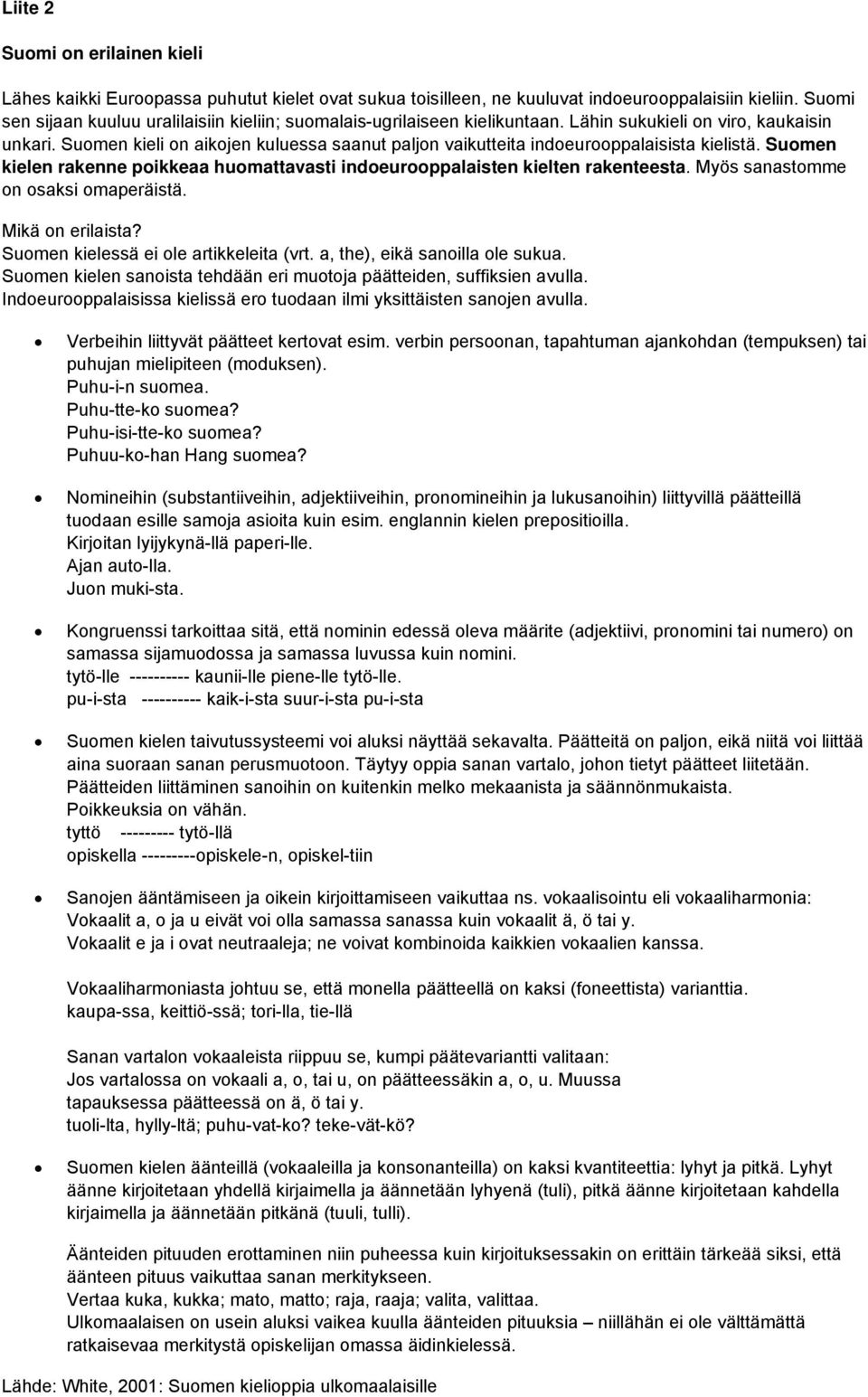 Suomen kieli on aikojen kuluessa saanut paljon vaikutteita indoeurooppalaisista kielistä. Suomen kielen rakenne poikkeaa huomattavasti indoeurooppalaisten kielten rakenteesta.