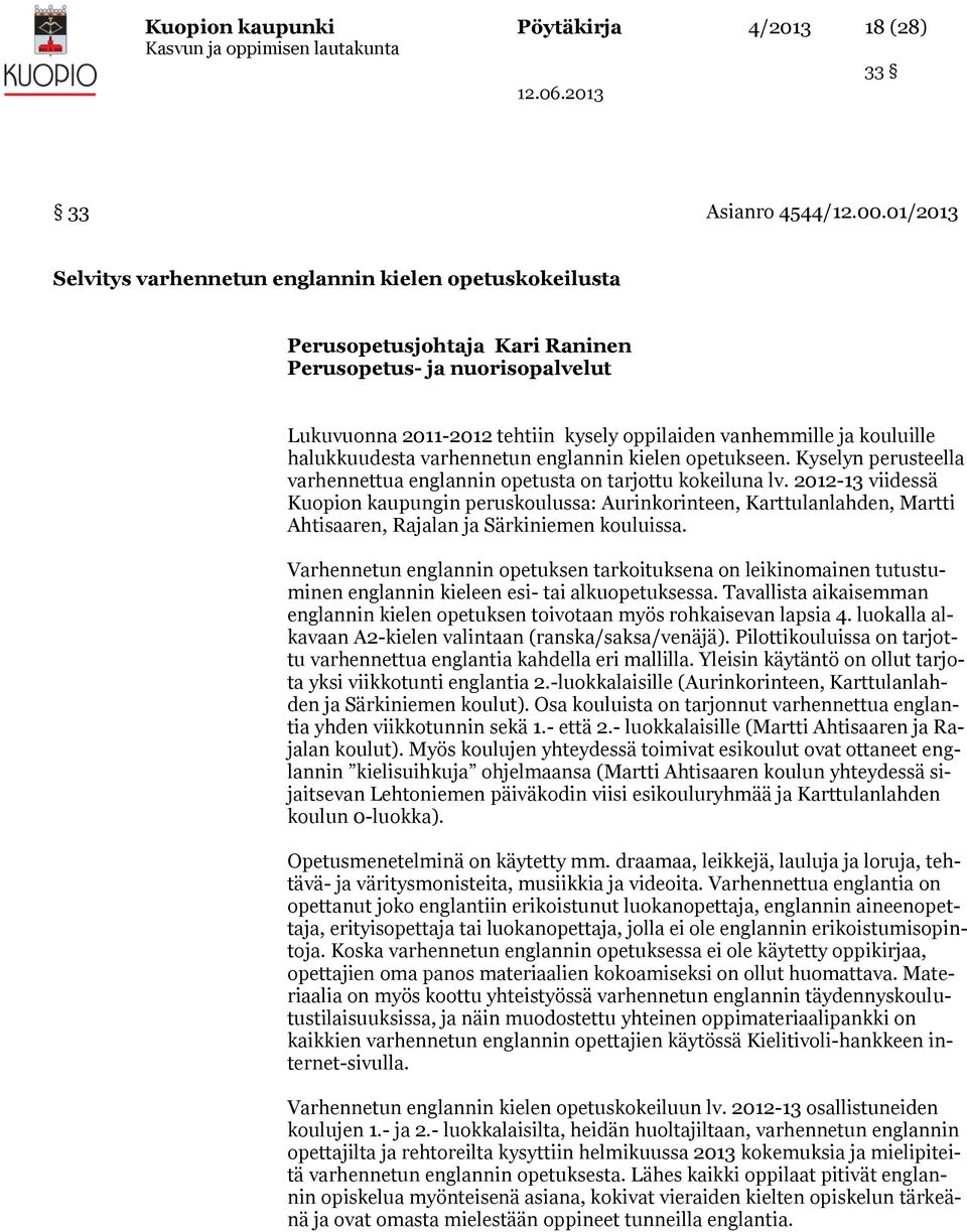 halukkuudesta varhennetun englannin kielen opetukseen. Kyselyn perusteella varhennettua englannin opetusta on tarjottu kokeiluna lv.