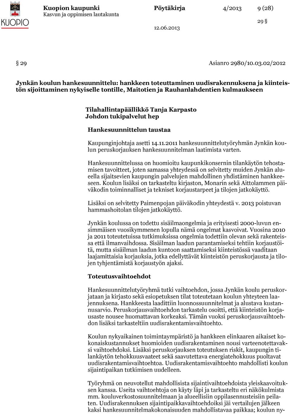 Tanja Karpasto Johdon tukipalvelut hep Hankesuunnittelun taustaa Kaupunginjohtaja asetti 14.11.2011 hankesuunnittelutyöryhmän Jynkän koulun peruskorjauksen hankesuunnitelman laatimista varten.