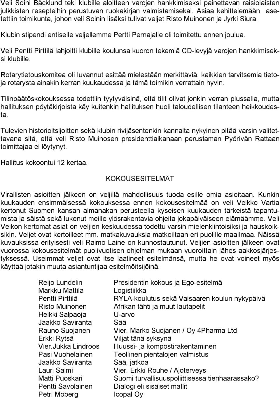 Veli Pentti Pirttilä lahjoitti klubille koulunsa kuoron tekemiä CD levyjä varojen hankkimiseksi klubille.