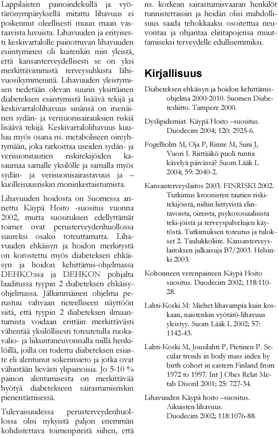 Lihavuuden yleistymisen tiedetään olevan suurin yksittäinen diabeteksen esiintymistä lisäävä tekijä ja keskivartalolihavuus sinänsä on itsenäinen sydän- ja verisuonisairauksien riskiä lisäävä tekijä.