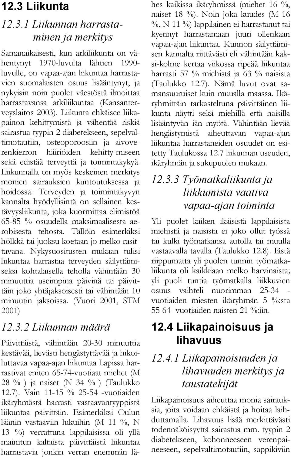 Liikunta ehkäisee liikapainon kehittymistä ja vähentää riskiä sairastua tyypin 2 diabetekseen, sepelvaltimotautiin, osteoporoosiin ja aivoverenkierron häiriöiden kehitty-miseen sekä edistää terveyttä