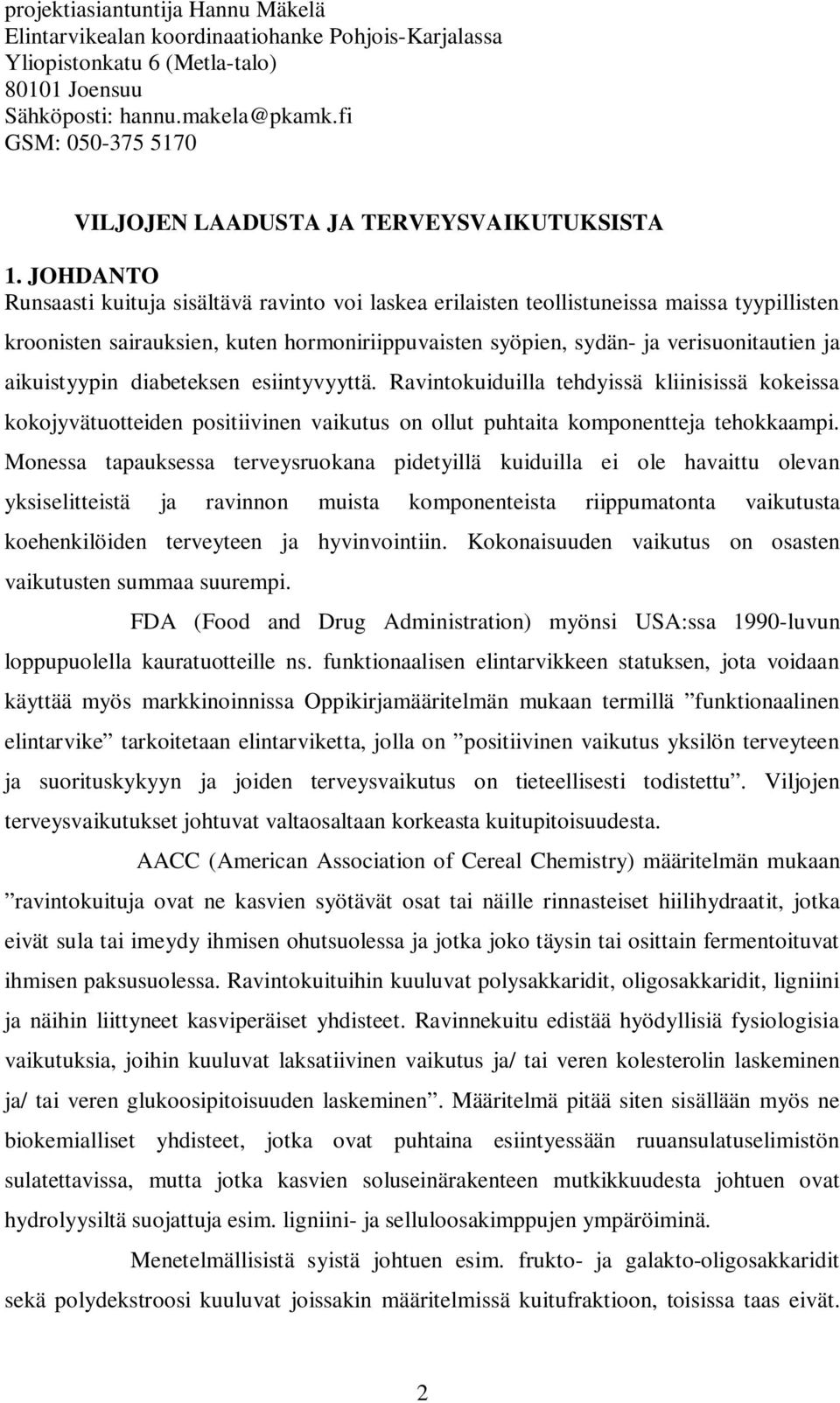 JOHDANTO Runsaasti kuituja sisältävä ravinto voi laskea erilaisten teollistuneissa maissa tyypillisten kroonisten sairauksien, kuten hormoniriippuvaisten syöpien, sydän- ja verisuonitautien ja