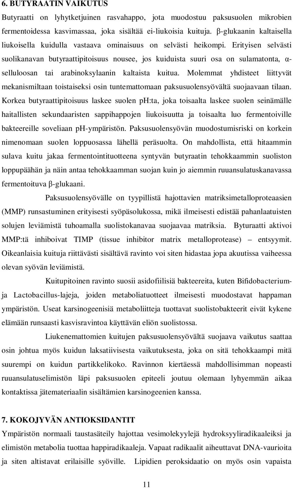 Erityisen selvästi suolikanavan butyraattipitoisuus nousee, jos kuiduista suuri osa on sulamatonta, - selluloosan tai arabinoksylaanin kaltaista kuitua.